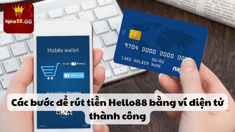 Các bước để rút tiền Hello88 bằng ví điện tử thành công