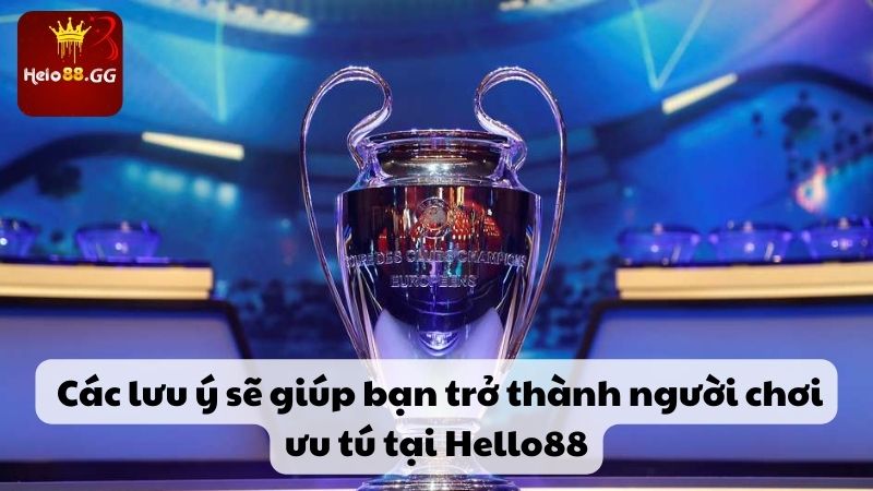  Các lưu ý sẽ giúp bạn trở thành người chơi ưu tú tại Hello88