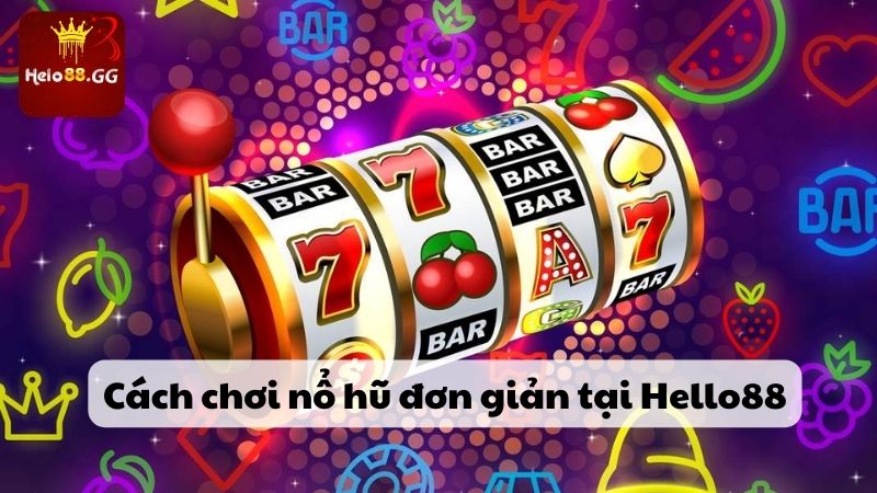 Cách chơi nổ hũ đơn giản tại Hello88