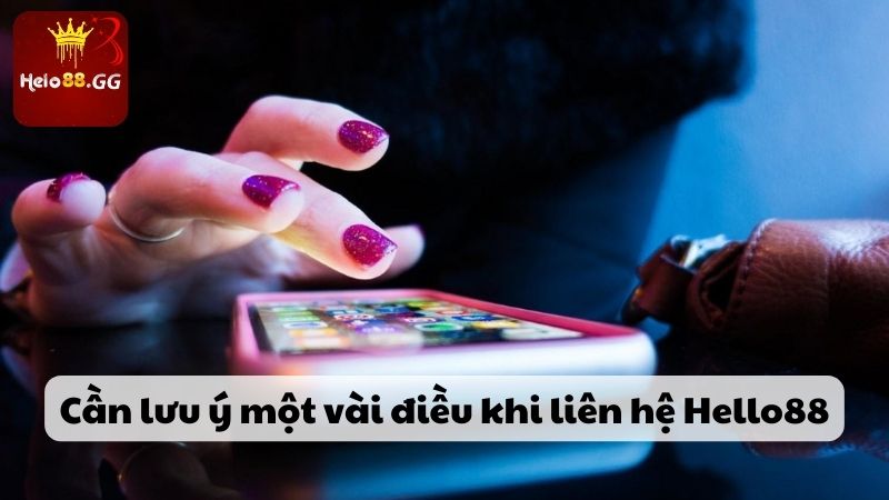 Cần lưu ý một vài điều khi liên hệ Hello88