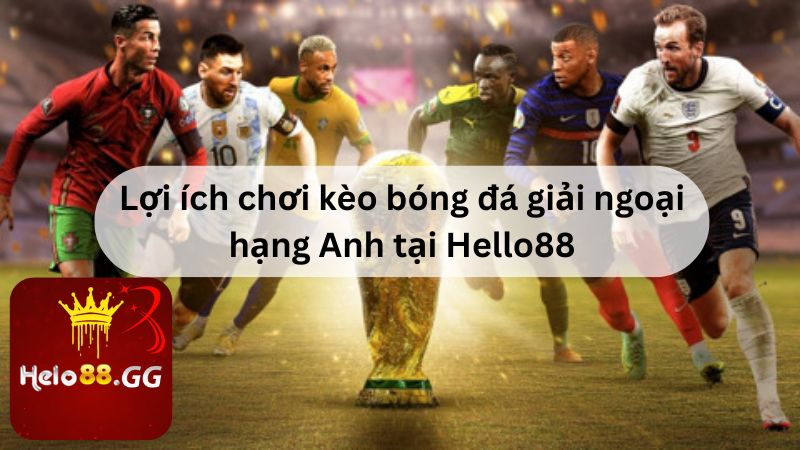 Lợi ích chơi kèo bóng đá giải ngoại hạng Anh tại Hello88