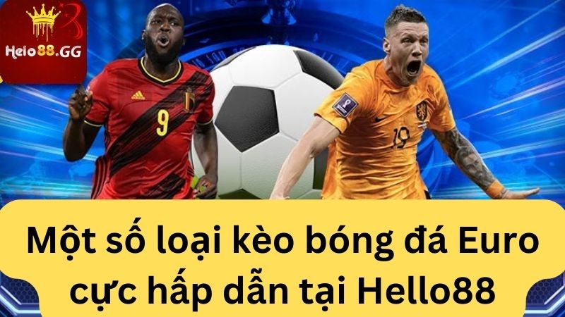 Một số loại kèo bóng đá Euro cực hấp dẫn tại Hello88