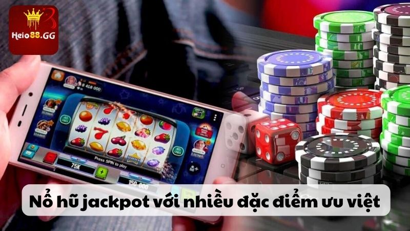 Nổ hũ jackpot với nhiều đặc điểm ưu việt 