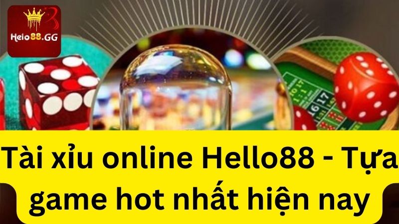 Tài xỉu online Hello88 - Tựa game hot nhất hiện nay