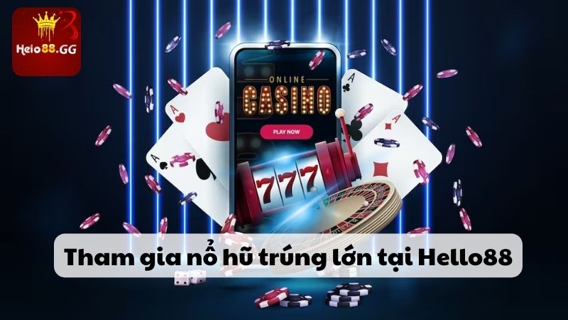 Tham gia nổ hũ trúng lớn tại Hello88