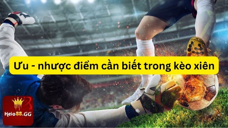 Ưu - nhược điểm cần biết trong kèo xiên 