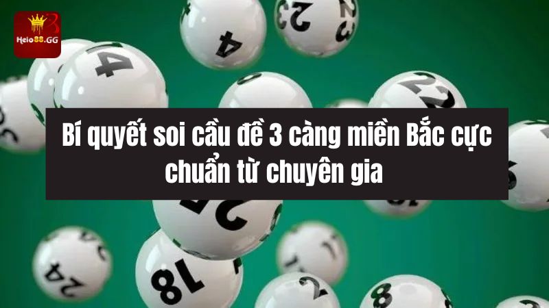 Bí quyết soi cầu đề 3 càng miền Bắc cực chuẩn từ chuyên gia