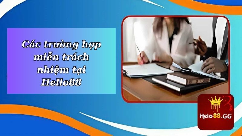 Các trường hợp miễn trách nhiệm tại Hello88