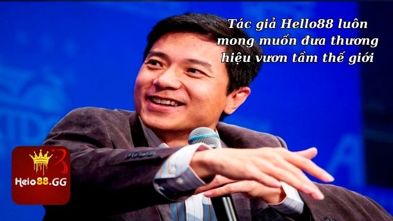 Tác giả Hello88 luôn mong muốn đưa thương hiệu vươn tầm thế giới