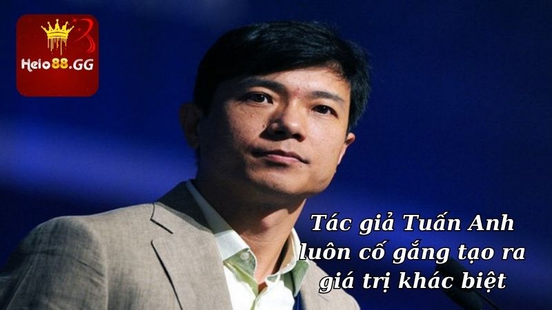 Tác giả Tuấn Anh luôn cố gắng tạo ra giá trị khác biệt