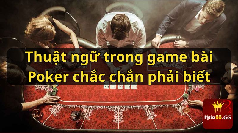 Thuật ngữ trong game bài Poker chắc chắn phải biết