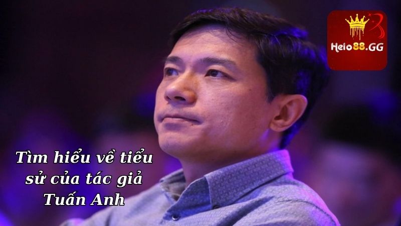 Tìm hiểu về tiểu sử của tác giả Tuấn Anh