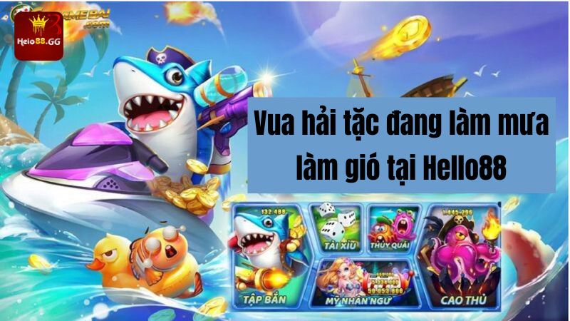 Vua Hải Tặc đang làm mưa làm gió tại Hello88